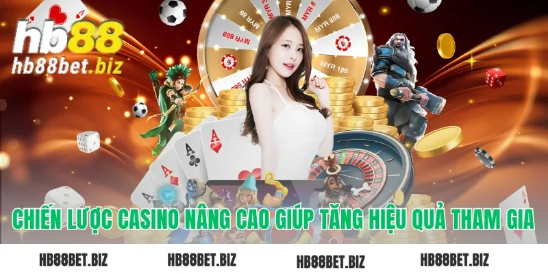 Chiến lược Casino nâng cao giúp tăng hiệu quả tham gia