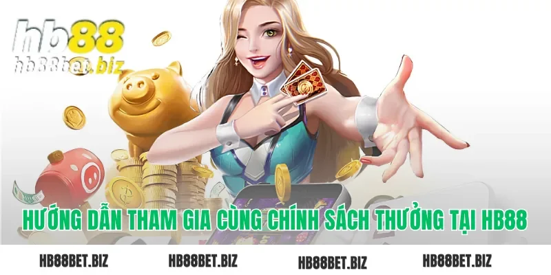 Hướng dẫn tham gia cùng chính sách thưởng tại HB88